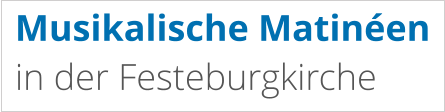 Musikalische Matinéen in der Festeburgkirche